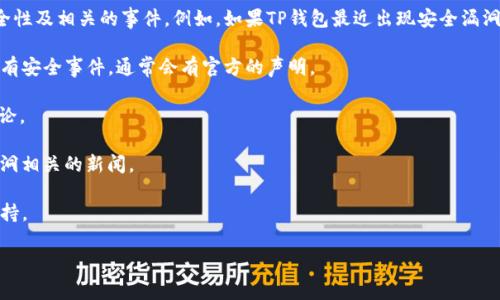 关于“TP钱包”的具体情况，以及是否有用户反映钱被转走，通常涉及到用户的个人账号安全、平台的安全性及相关的事件。例如，如果TP钱包最近出现安全漏洞或黑客攻击，那么确实可能会有用户的资金被转走。因此，建议您可以查看以下渠道获取更准确的信息：

1. **官方网站或社交媒体**：访问TP钱包的官方网站或其社交媒体账号，获取最新的公告和通知。如果有安全事件，通常会有官方的声明。

2. **用户社区或论坛**：在相关的用户社区，比如Reddit或者专门的区块链论坛，查找用户的反馈和讨论。

3. **安全报道**：关注一些专业的安全新闻网站或技术博客，这些地方常常会报道与加密钱包、安全漏洞相关的新闻。

4. **联系客服**：如果您对自己的账户安全有疑虑，建议及时联系TP钱包的客服，获取专业的建议和支持。

维护个人账户的安全十分重要，请务必开启双重验证，并定期检查账户活动。