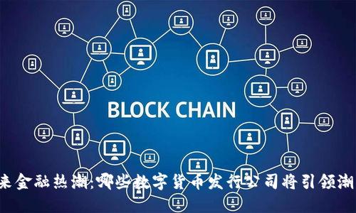 未来金融热潮：哪些数字货币发行公司将引领潮流？
