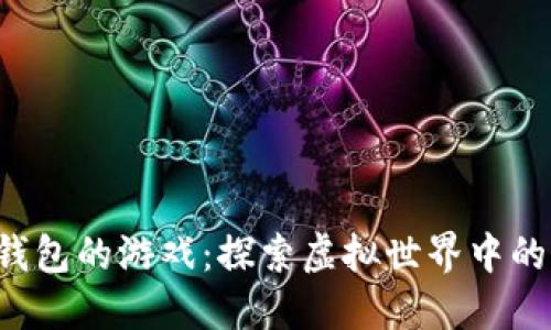 支持以太坊钱包的游戏：探索虚拟世界中的无尽可能性！