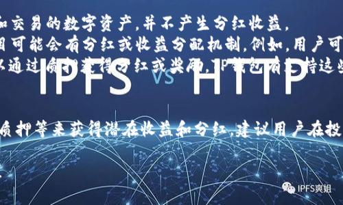 关于TP钱包是否有分红，通常涉及的是数字货币钱包平台的功能和收益机制。以下是对这一问题的分析：

### TP钱包的基本功能
TP钱包（TokenPocket）是一个多链数字货币钱包，主要用于存储及交易各种加密货币。它不仅支持数字资产的管理，还为用户提供去中心化交易所（DEX）的接入、DeFi（去中心化金融）服务等。

### 分红机制
1. **资产管理**：TP钱包本身并不直接提供分红。用户在TP钱包中存储和交易的数字资产，并不产生分红收益。
2. **DeFi项目收益**：如果用户通过TP钱包参与一些DeFi项目，这些项目可能会有分红或收益分配机制。例如，用户可以通过流动性挖矿、质押等方式获得一定收益。
3. **代币质押**：有些加密货币所涉及的项目会提供质押服务，用户可以通过质押获得分红或奖励。TP钱包有支持这些项目的功能，但具体的分红情况需查看相关项目的官方网站或白皮书。

### 结论
TP钱包本身不提供分红，但用户可以通过在钱包中参与DeFi项目或代币质押等来获得潜在收益和分红。建议用户在投资前了解相关项目的规则和风险，以确保做出明智的决策。

如果你对TP钱包或数字货币的其他方面有更多具体问题，欢迎继续提问！