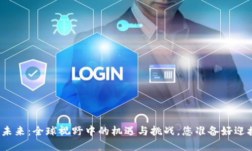 数字货币的未来：全球视野中的机遇与挑战，您准备好迎接变化了吗？
