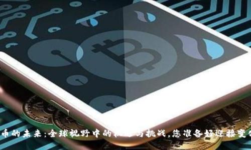 数字货币的未来：全球视野中的机遇与挑战，您准备好迎接变化了吗？