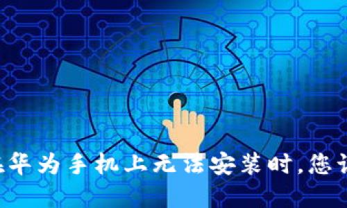 当TP钱包在华为手机上无法安装时，您该如何解决？