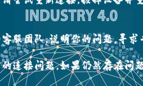 如果你在使用TP钱包买币时遇到连接不了钱包的问题，可以尝试以下几种解决方案：

### 1. 检查网络连接
确保你的设备已连接到稳定的互联网。无论是用Wi-Fi还是移动数据，网络不稳定都可能导致连接失败。

### 2. 重启TP钱包
尝试完全关闭TP钱包应用程序，然后重新打开。有时，简单的重启可以解决很多连接问题。

### 3. 更新应用程序
确保你的TP钱包应用程序是最新版本。过时的版本可能会出现兼容性问题。前往应用商店，检查是否有可用更新。

### 4. 检查钱包设置
确认你的钱包设置是否正确，例如网络类型（如以太坊主网或其他区块链网络）是否正确选择。

### 5. 重新连接钱包
如果你使用的是硬件钱包或其他类型的外部钱包，请尝试重新连接。拔掉设备并重新插入，看看是否能够成功连接。

### 6. 联系客服
如果以上方法都无法解决问题，建议联系TP钱包的客服团队，说明你的问题，寻求专业的技术支持。

通过以上步骤，希望能解决你在使用TP钱包时遇到的连接问题。如果仍然存在问题，可以多尝试不同的方法，或寻求社区用户的帮助。