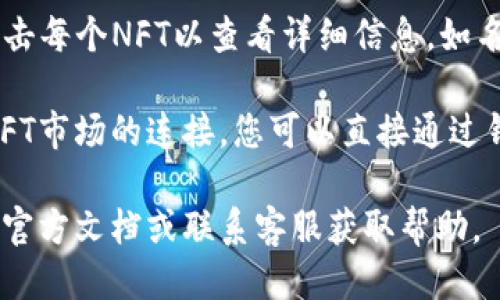 要查看TP钱包上的NFT，您可以按照以下步骤进行：

1. **打开TP钱包**：首先，确保您已经下载并安装了TP钱包，并且用您的钱包地址登录。

2. **进入资产管理页面**：在TP钱包的主界面上，找到并点击“资产”或“资产管理”选项。

3. **选择NFT选项**：在资产管理页面，您可能会看到一个明显的“NFT”或“数字收藏品”标签。点击这个选项以浏览您持有的所有NFT。

4. **查看具体NFT信息**：在NFT列表中，您可以点击每个NFT以查看详细信息，如名称、描述、交易历史等等。

5. **连接市场或平台**：如果TP钱包支持与特定NFT市场的连接，您可以直接通过钱包访问这些市场，以便于交易和查看更多NFT。

如果您在使用过程中遇到问题，建议参考TP钱包的官方文档或联系客服获取帮助。