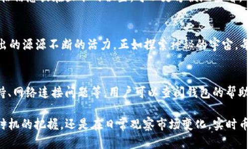 在t p钱包上显示币价是用户查看加密货币即时行情的重要一步。随着加密货币的广泛应用，了解币价变动显得尤为重要。以下是一个详细的指导，帮助用户在t p钱包中正确显示币价。

1. 登录和设置钱包
首先，用户需要登录到他们的t p钱包账户。如果你还没有账户，需要先进行注册。成功登录后，进入钱包的设置界面，可以找到“币种管理”或者类似选项。这一部分通常位于主界面，方便用户快速访问。

2. 选择显示币种
在钱包设置中，用户可以选择希望显示的币种。点击“添加币种”或“管理币种”选项，系统会提供一个可供选择的币种列表。根据自己的需求，选择需要关注的加密货币，例如比特币、以太坊、莱特币等。

3. 设置币价显示方式
某些钱包允许用户自定义币价的显示方式。在币种设置中寻找“显示选项”或“行情设置”。此处用户能够调整实时价格、历史价格、涨跌幅等选项，确保所选的币种信息能够以直观的方式呈现。

4. 同步实时数据
为了获取实时币价，用户需要在钱包中启用数据同步功能。这一功能通常在设置的“安全”或“网络”部分。在这里，确保开启“实时行情更新”选项。此后，钱包将在网络环境许可的情况下，定期同步币价信息。

5. 调整显示位置
在t p钱包的界面中，用户可以通过拖拽、移至喜爱的区域等操作，自定义币价信息的显示位置。将所选币种的价格信息放在显眼的位置，可以更方便地查看。

6. 监控后续变化
成功设置后，用户可以随时在钱包的主界面查看其选择的币种实时价格。这一过程仿佛是在探索数字货币迸发出的源源不断的活力，正如探索神秘的宇宙，每一次波动都可能蕴含新的机遇。

7. 常见问题解答
在使用过程中，用户可能会遇到某些问题。例如：为什么某些币种的价格没有显示？可能的原因包括币种未被支持、网络连接问题等。用户可以查阅钱包的帮助中心，或是联系客服，获取及时的解决方案。

总结来说，t p钱包通过简单的设置与同步功能，可以帮助用户及时获取所关注的币种价格信息。无论是在交易时机的把握，还是在日常观察市场变化，实时币价功能都极大提升了用户体验。希望每一位用户都能在这一数字金融领域里，找到属于自己的那份“财富快感”。
