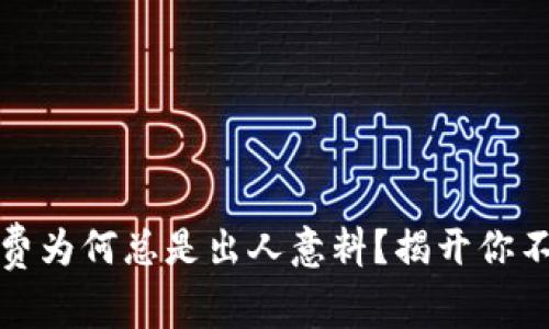 TP钱包手续费为何总是出人意料？揭开你不知道的秘密