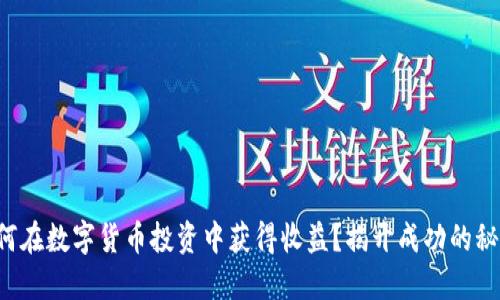如何在数字货币投资中获得收益？揭开成功的秘密！