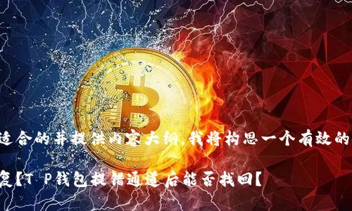 为帮助您找到更适合的并提供内容大纲，我将构思一个有效的和相关内容计划。

意外失误如何修复？T P钱包提错通道后能否找回？