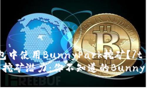 t如何在TP钱包中使用BunnyPark挖矿？/t
解锁TP钱包的挖矿潜力：你不知道的BunnyPark挖矿秘籍