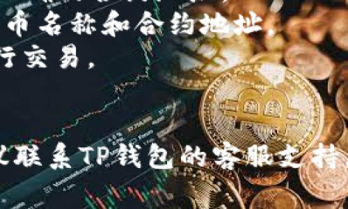理解您对于TP钱包在BSC链合约输入问题的困惑。以下是一些解决方案和注意事项，希望能帮助您排除故障。

### 可能的原因及解决办法

#### 1. 钱包设置
首先，确保您使用的是TP钱包的最新版本。钱包的旧版本可能存在一些已知的bug或不兼容性。

#### 2. 网络设置
有时候网络问题可能导致合约输入失败。请检查您的网络连接并尝试切换网络（例如，使用移动数据而不是Wi-Fi）。

#### 3. 确认合约地址
在输入合约时，请确保您输入的合约地址是正确的。错误的合约地址会导致合约调用失败。

#### 4. 交易费用
确保您的钱包中有足够的BSC（币安智能链）代币来支付交易手续费。若手续费不足，交易将无法进行。

#### 5. 清除缓存
尝试清除TP钱包的缓存，可能有助于解决一些不必要的问题。

### 直接操作步骤

1. **打开TP钱包**：确保您已经成功登录您的账户。
2. **选择BSC网络**：从网络选择列表中选择“币安智能链（BSC）”。
3. **输入合约地址**：在合约输入框中粘贴正确的合约地址。
4. **确认信息**：仔细核对所有信息，包括代币名称和合约地址。
5. **执行交易**：点击“确认”并输入密码进行交易。

### 结论
如果您按照以上步骤仍然无法输入合约，建议联系TP钱包的客服支持。希望这些信息能够帮助您顺利解决问题！
