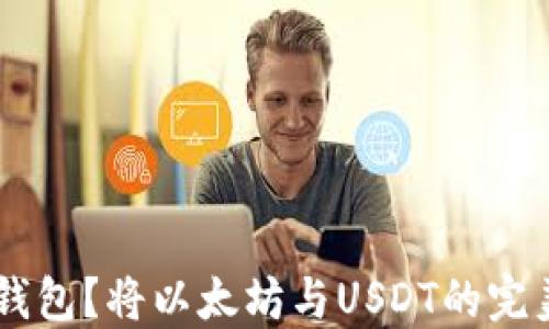 
如何注册USDT钱包？将以太坊与USDT的完美结合揭开悬念