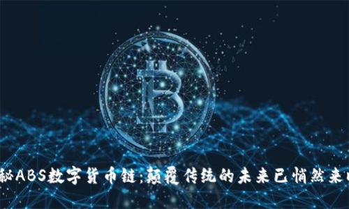 探秘ABS数字货币链：颠覆传统的未来已悄然来临？