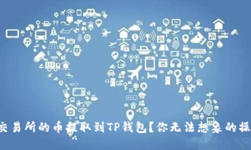 如何将交易所的币提取到TP钱包？你无法想象的操作流程！