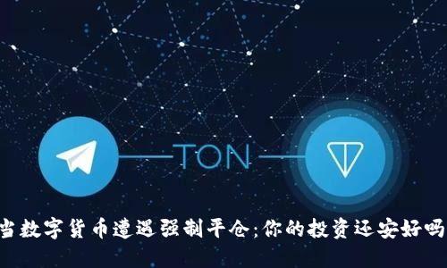 当数字货币遭遇强制平仓：你的投资还安好吗？