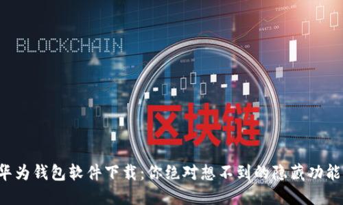 华为钱包软件下载：你绝对想不到的隐藏功能！