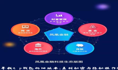 
寻找t p钱包的旧版本：系列秘密与隐秘操作！