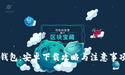 轻松获取以太坊钱包：安卓下载攻略与注意事项，您准备好了吗？