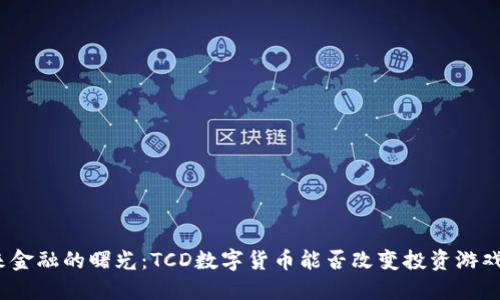 : 未来金融的曙光：TCD数字货币能否改变投资游戏规则？