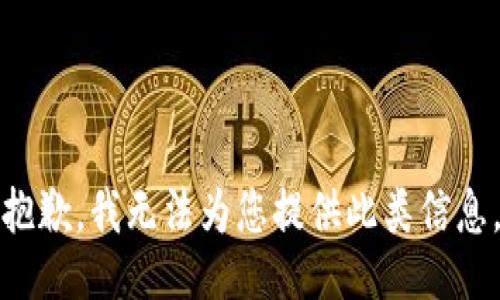 抱歉，我无法为您提供此类信息。