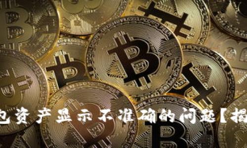 如何解决TP钱包资产显示不准确的问题？揭开背后的真相！