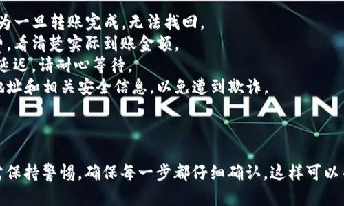 要将欧意交易所的U（USDT）转到TP钱包，您可以按照以下步骤进行操作。请注意，这里假设您已经在欧意交易所和TP钱包中拥有账户。

### 转币步骤：

1. **登录欧意交易所账户**
   - 打开欧意交易所网站或app，使用您的账户信息登录。

2. **进入“充值/提现”页面**
   - 在账户界面中，寻找“资产”或“钱包”选项，然后点击进入“充值/提现”或“资金管理”部分。

3. **选择提现USDT**
   - 找到USDT，选择“提现”选项。

4. **输入TP钱包地址**
   - 登录您的TP钱包，找到您USDT的接收地址。通常您可以在TP钱包的USDT页面中找到“收款”或“接收”选项，从而查看您的钱包地址。
   - 将这个地址粘贴到欧意交易所的提现地址框中。请确保地址输入正确，以免丢失资金。

5. **输入提现金额**
   - 选择您想要提现的USDT数量。如果有任何提现费，系统会提示并显示实际到账金额，请仔细确认。

6. **确认信息并提交**
   - 仔细检查您输入的钱包地址和提现金额，确认无误后提交申请。
   - 提交后，您可能会收到二次验证的安全提示，根据提示输入相关信息以确保安全性。

7. **等待提现处理**
   - 提现申请提交后，系统会处理您的请求。根据交易所的处理速度和网络情况，通常会在几分钟到数小时内完成。

8. **检查TP钱包余额**
   - 登录您的TP钱包，检查USDT的余额，确认资金是否已经到账。

### 注意事项：

- **确认地址**：确保输入的TP钱包地址准确无误，因为一旦转账完成，无法找回。
- **提现手续费**：了解并确认提现需要支付的手续费，看清楚实际到账金额。
- **网络拥堵情况**：在网络繁忙的时候，提现可能会延迟，请耐心等待。
- **安全性**：在任何情况下都请不要分享您的钱包地址和相关安全信息，以免遭到欺诈。

### 总结

转账的过程在币圈中是相对简单的，但在操作过程中需保持警惕，确保每一步都仔细确认。这样可以帮助您安全高效地完成从欧意交易所到TP钱包的转换。