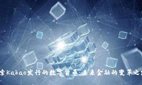探索Kakao发行的数字货币：未来金融的变革之路？