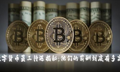 数字货币员工待遇揭秘：他们的薪酬到底有多高？