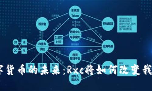 biasxi数字货币的未来：Rxc将如何改变我们的生活？