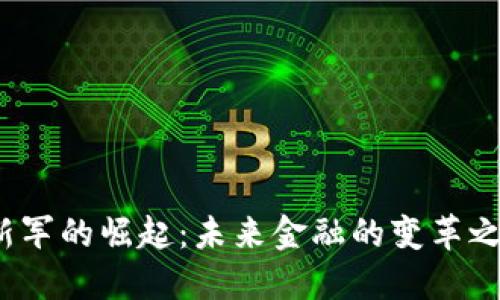 数字货币新军的崛起：未来金融的变革之路在哪里？