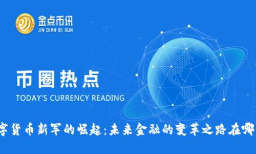 数字货币新军的崛起：未来金融的变革之路在哪里？