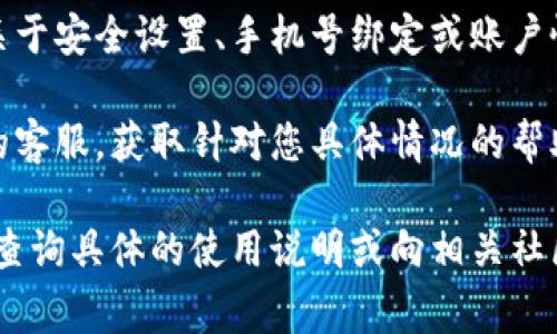 TP钱包（TP Wallet）通常可以通过手机号进行某些功能的绑定或验证，比如账户注册或安全设置。然而，具体的操作步骤可能因版本更新或地区不同而有所变化。建议您：

1. **查看官方文档**：访问TP钱包的官方网站或用户帮助中心，查看最新的用户指南和FAQ部分，以确认是否支持手机号绑定。

2. **检查应用设置**：在TP钱包的设置或账户管理板块，通常会有关于安全设置、手机号绑定或账户恢复选项的指引。

3. **联系客服**：如果您在操作中遇到问题，可以直接联系TP钱包的客服，获取针对您具体情况的帮助和指导。

如果您有 TP 钱包的具体使用问题或对其功能有疑问，可以进一步查询具体的使用说明或向相关社区提问。