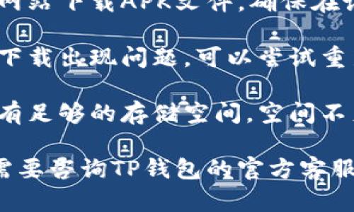 关于TP钱包安装不了的问题，你可以尝试以下几种解决方法：

1. **检查网络连接**：确保你的设备连接到稳定的互联网，可以试着切换Wi-Fi或移动数据。

2. **清除缓存**：前往设备设置，找到应用管理，清除Google Play商店或相应下载应用的缓存。

3. **更新系统**：确认你的手机系统是最新版本，有时老旧的系统可能导致应用无法安装。

4. **启用未知来源**：如果是从官方网站下载APK文件，确保在设置里允许安装来自未知来源的应用。

5. **重新下载和安装**：如果之前的下载出现问题，可以尝试重新下载TP钱包的最新版本。

6. **手机存储空间**：检查手机是否有足够的存储空间，空间不足可能导致安装失败。

如果以上方法都无法解决问题，可能需要咨询TP钱包的官方客服或访问他们的支持论坛获取帮助。