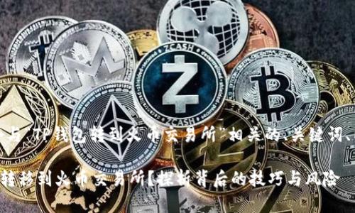 好的，我将为您设计一个与“TP钱包转到火币交易所”相关的、关键词、内容大纲以及主体内容。

如何轻松将TP钱包资产转移到火币交易所？探析背后的技巧与风险
