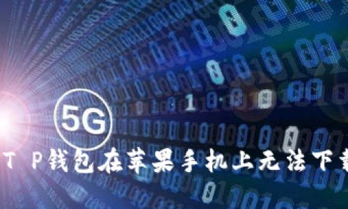 如何解决T P钱包在苹果手机上无法下载的问题？