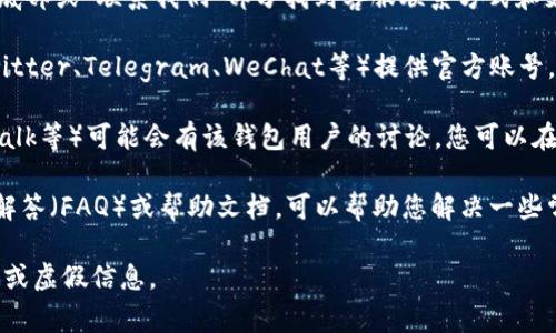 TP钱包（TP Wallet）是一个加密货币钱包，通常会在其官方网站上提供联系信息以及客服支持的选择。您可以通过以下几个途径来获取TP钱包的官方客服信息：

1. **官方网站**：访问TP钱包的官方网站，通常会在页面底部或“联系我们”部分找到客服联系方式和支持选项。

2. **社交媒体**：TP钱包可能会在社交媒体平台上（如Twitter、Telegram、WeChat等）提供官方账号，您可以通过这些渠道获取最新的信息和客服支持。

3. **社区论坛**：某些加密货币社区（如Reddit、BitcoinTalk等）可能会有该钱包用户的讨论，您可以在其中找到相关的信息和经验分享。

4. **帮助文档/FAQ**：TP钱包官网可能还提供常见问题解答（FAQ）或帮助文档，可以帮助您解决一些常见的问题。

请注意确保您在与客服沟通时是在官方渠道，以避免诈骗或虚假信息。