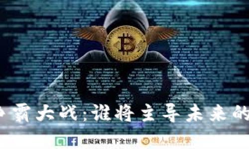数字货币争霸大战：谁将主导未来的金融世界？