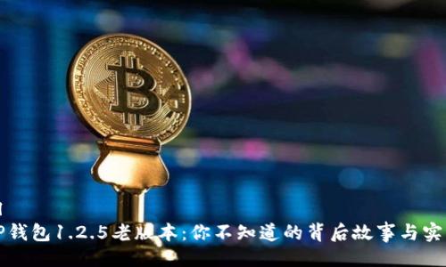 ```xml
揭秘TP钱包1.2.5老版本：你不知道的背后故事与实用技巧