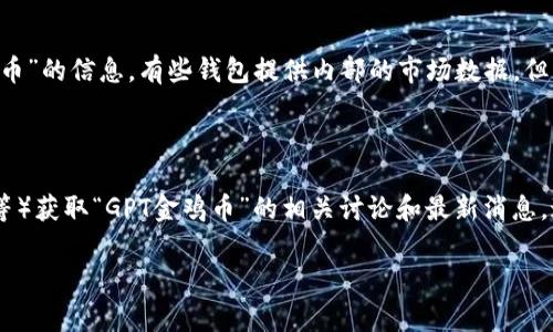 要查看“GPT金鸡币”的走势图，您通常需要访问有关该虚拟货币的专门网站或应用程序，因为大多数钱包应用程序的功能可能不包括具体币种的实时走势图。以下是一些步骤和建议，帮助您找到相关信息：

### 1. 使用加密货币交易所

许多加密货币交易所提供实时行情和走势图。例如，您可以在以下平台上查看：

- **币安 (Binance)**
- **火币网 (Huobi)**
- **Coinbase**
- **Kraken**

您只需在这些平台上搜索“GPT金鸡币”，就能找到最新的走势图。

### 2. 使用加密货币市场监控网站

有些网站专门提供不同加密货币的市场数据和走势图，您可以在这些网站上查看“GPT金鸡币”的表现：

- **CoinMarketCap**
- **CoinGecko**
- **CryptoCompare**

这些网站提供详细的市场信息，包括价格走势、市场成交量和市值。

### 3. 查看钱包内置功能

如果您使用的是特定的加密货币钱包，尝试在钱包界面中寻找到有关“GPT金鸡币”的信息。有些钱包提供内部的市场数据，但并不一定包含详细走势图。

### 4. 社交媒体和社区论坛

您还可以通过社交媒体平台或加密货币相关的社区论坛（如Reddit、Telegram等）获取“GPT金鸡币”的相关讨论和最新消息。这些平台上的用户也可能分享他们自己的分析和走势图。

希望这些方法能帮助您找到所需的信息，了解“GPT金鸡币”的市场动态！