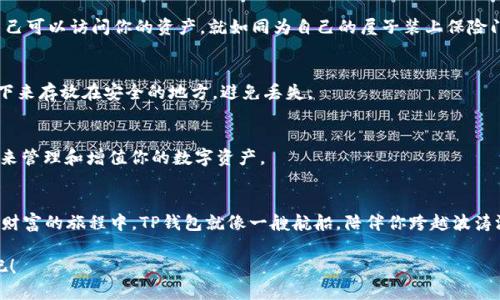 t如何快速下载电脑版TP钱包？一步步教你实现资产管理无忧/t

TP钱包下载, 电脑版钱包, 资产管理, 加密货币/guanjianci

引言：数字资产管理的新时代
在这个数字化飞速发展的时代，尤其是在加密货币蓬勃发展的今天，资产管理变得愈加重要。TP钱包作为一款功能强大的数字货币钱包，其安全性和便捷性吸引了许多用户的关注。想象一下，管理你的数字资产就像是在一个繁华的市场中挑选商品，你希望自己的每一笔交易都是安全、可靠的。而TP钱包则是你可靠的购物篮，帮助你轻松装下每一个心仪的数字资产。

第一步：了解TP钱包的魅力
首先，让我们深入了解TP钱包的特点。TP钱包不仅仅是一个存储工具，更是一个多功能的数字资产管理平台。就像一把瑞士军刀，它可以为你提供多种服务：

ul
    listrong安全性：/strongTP钱包运用了顶尖的加密技术，保证用户的资产安全，就如同在银行里的保险柜，十分可靠。/li
    listrong易用性：/strong界面设计友好，用户可以轻松上手，仿佛在自己的书房中舒适地探索新事物。/li
    listrong多链支持：/strong支持多个区块链，让你像船长一样在不同的海域中自由航行。/li
    listrong社区活跃：/strong背后有强大的社区支持，用户可以互相交流，共同进步。/li
/ul

第二步：准备下载环境
在下载TP钱包之前，你需要确保你的电脑环境符合要求。首先，确认你的操作系统是Windows或Mac，并且已经安装了最新版本的浏览器。这就像在准备烹饪前，你需要清理厨房，准备好材料。

第三步：找到正确的下载链接
接下来，打开浏览器，访问TP钱包的官方网站。务必要从官方网站下载，避免不必要的安全隐患。就像在市场上选择商品时，你需要选择信誉良好的摊位。在网站首页，你会看到“下载”按钮，点击它，随后选择适合你的操作系统的版本。

第四步：安装TP钱包
下载完成后，双击下载的安装包，开始安装过程。这一步就像拆开一个包装精美的礼物，期待里面的内容。跟随安装向导的指引，选择安装目录（建议使用默认路径），点击“安装”按钮，稍等片刻，你就会看到安装完成的提示。

第五步：创建你的钱包
安装完成后，打开TP钱包，你将被提示创建新的钱包或导入已有的钱包。如果是首次使用，可以选择创建新钱包。此时，你需要设定一个强密码，确保只有你自己可以访问你的资产。就如同为自己的屋子装上保险门，确保安全。

第六步：备份助记词
接下来，你会获得一组助记词，这是你找回钱包的唯一钥匙，务必将其妥善保存。这就相当于你在一座迷宫中找到了出路，千万不要遗忘到手的钥匙，建议写下来存放在安全的地方，避免丢失。

第七步：开始使用TP钱包
最后，恭喜你！你已经成功下载并设立了TP钱包。现在，你可以在钱包中进行充值、交易、管理资产。就像进入了一个工具箱，你可以随心所欲地使用这些工具，来管理和增值你的数字资产。

总结：数字资产管理的未来之路
在加密货币日益成为投资新风口的背景下，拥有一个安全可靠的数字钱包显得尤为重要。TP钱包凭借其安全性与便捷性，成为广大用户的优选。在探索数字财富的旅程中，TP钱包就像一艘航船，陪伴你跨越波涛汹涌的大海，驶向财富的彼岸。

希望通过这篇文章，你能对如何下载及使用TP钱包有了更清晰的了解，开始你的资产管理旅程。万事开头难，行动起来，让你的数字资产管理更加轻松无忧吧！