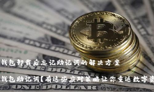 关于t p钱包卸载后忘记助记词的解决方案

忘记t p钱包助记词？有这些应对策略让你重返数字资产世界！