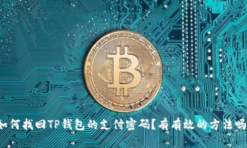 如何找回TP钱包的支付密码？有有效的方法吗？