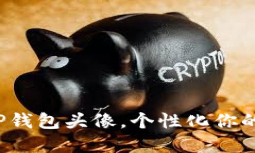 如何轻松设置TP钱包头像，个性化你的数字资产体验？