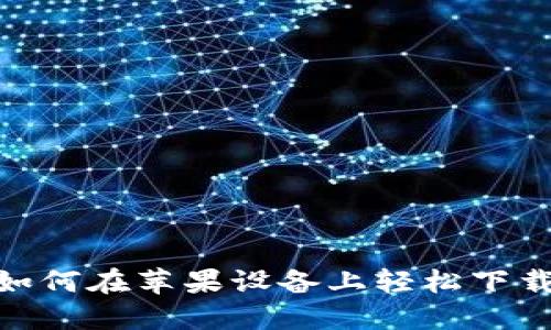 TP钱包：如何在苹果设备上轻松下载与安装？