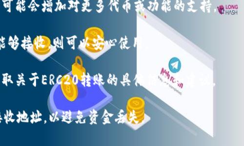 T p钱包（假设是指某款特定的数字钱包）是否可以接收ERC20转账，主要取决于该钱包的功能和支持的网络。如果T p钱包支持以太坊及其ERC20代币，那么它是可以接收ERC20转账的。

以下是一些确认T p钱包是否可以接收ERC20代币转账的步骤：

1. **查看钱包支持的代币**：进入T p钱包的官方网站或官方文档，查找其支持的加密货币列表，确保其包括以太坊和ERC20代币。

2. **更新钱包**：确保你使用的是T p钱包的最新版本，随着更新，钱包可能会增加对更多代币或功能的支持。

3. **尝试小额转账**：如果不确定，可以进行小额转账测试。一旦确认能够接收，则可以安心使用。

4. **联系支持团队**：如果有疑问，可直接联系T p钱包的客服支持，获取关于ERC20转账的具体信息和建议。

请注意，在进行任何转账之前，确保你已备份好钱包信息，并仔细检查接收地址，以避免资金丢失。