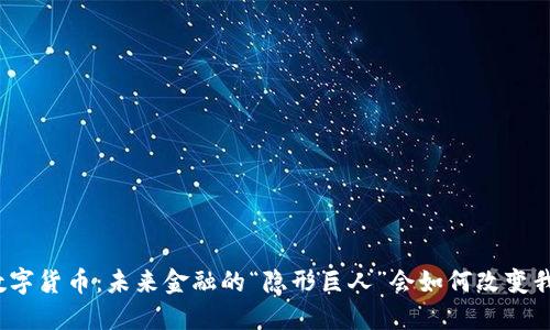 探秘蚂蚁数字货币：未来金融的“隐形巨人”会如何改变我们的生活？