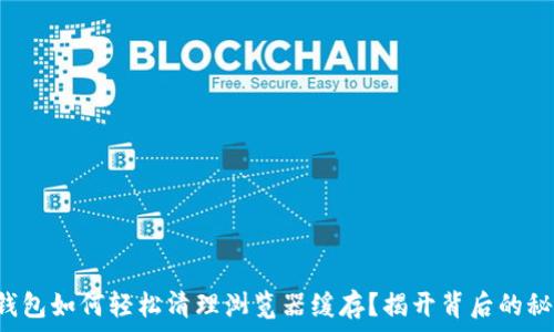   
TP钱包如何轻松清理浏览器缓存？揭开背后的秘密！