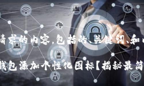 下面是您请求的内容，包括的、关键词、和内容大纲。

如何为TP钱包添加个性化图标？揭秘最简单的方法！
