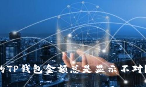 为什么你的TP钱包金额总是显示不对？一探究竟！