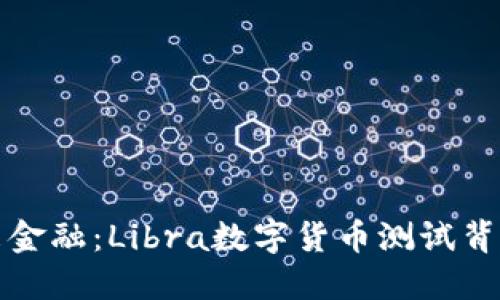 踏入未来金融：Libra数字货币测试背后的秘密